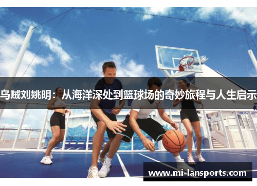 乌贼刘姚明：从海洋深处到篮球场的奇妙旅程与人生启示