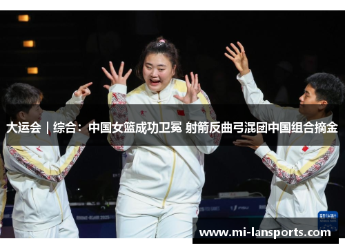 大运会｜综合：中国女篮成功卫冕 射箭反曲弓混团中国组合摘金