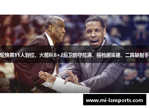 轮换第11人到位，火箭队8+2后卫防守拉满，搭档谢泼德，二阵缺射手