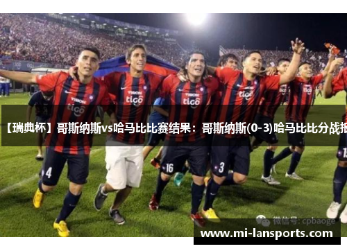 【瑞典杯】哥斯纳斯vs哈马比比赛结果：哥斯纳斯(0-3)哈马比比分战报